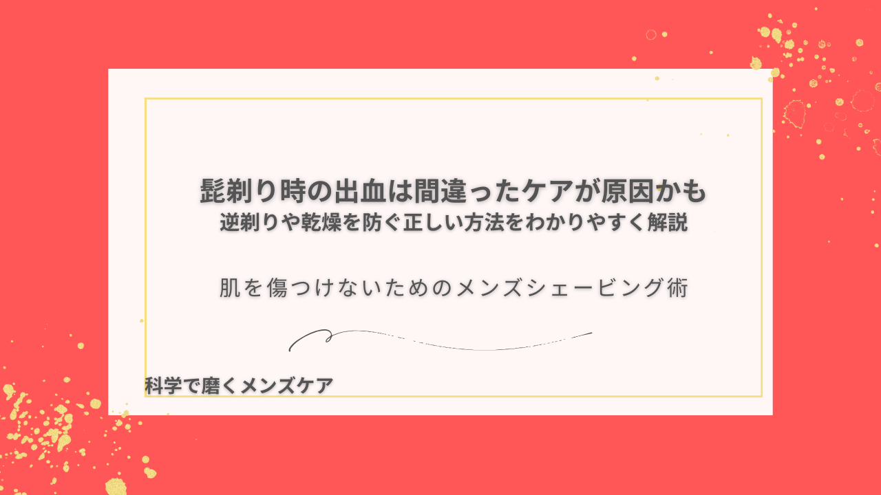 髭剃り時の出血は間違ったケアが原因かも 逆剃りや乾燥を防ぐ正しい方法をわかりやすく解説 肌を傷つけないためのメンズシェービング術